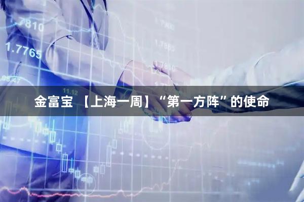 金富宝 【上海一周】“第一方阵”的使命