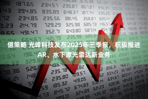 億策略 光峰科技发布2025年三季报，积极推进AR、水下激光雷达新业务